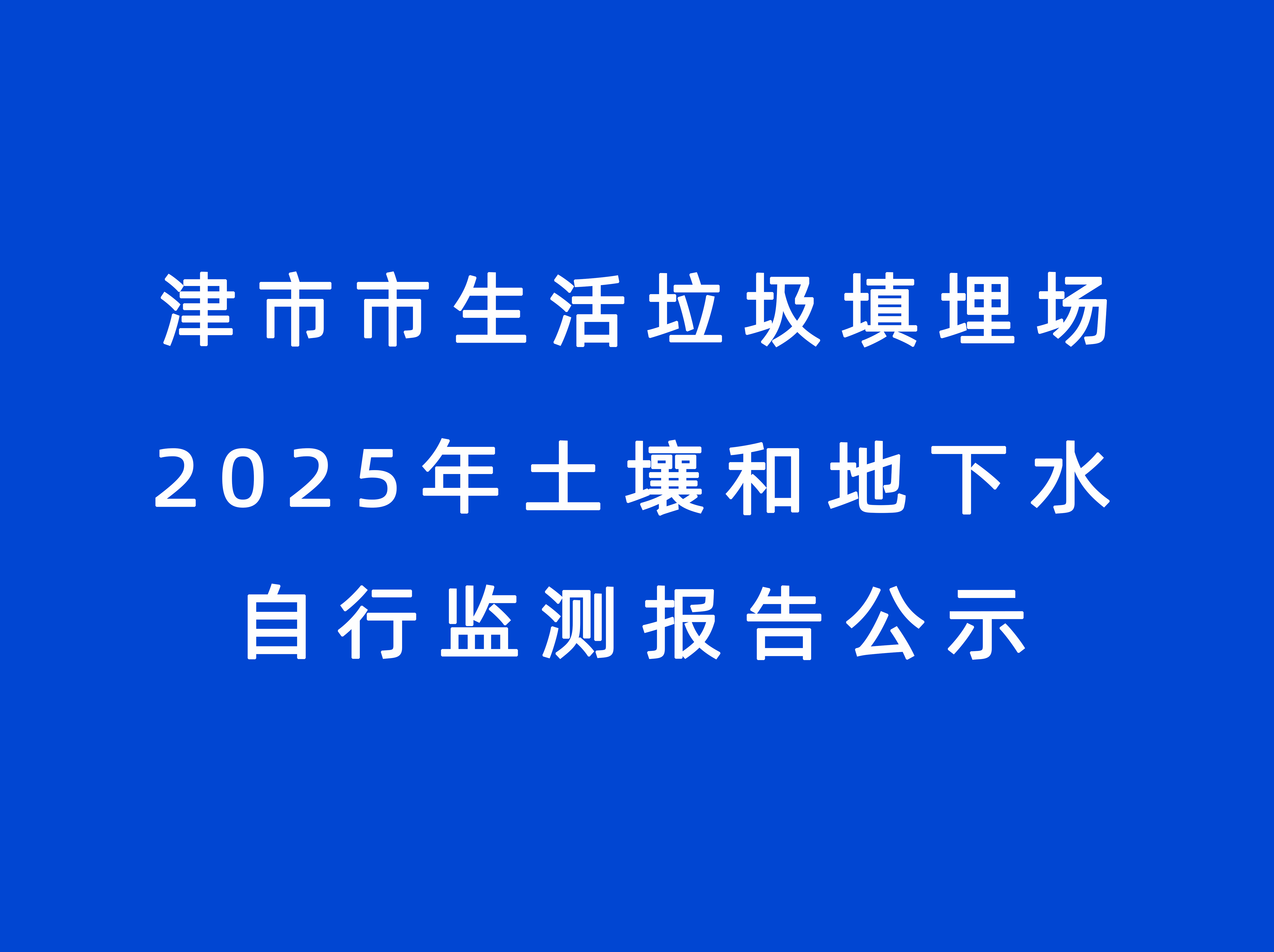 津市市生活垃圾填埋場2025年土壤和地下水自行監(jiān)測報告公示